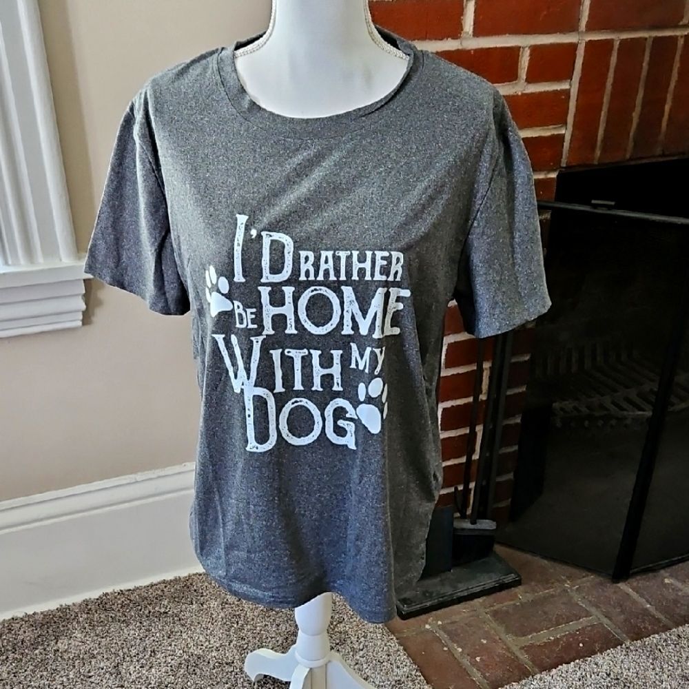 NWOT "I'd Rather be Home With My Dog" T-Shirt